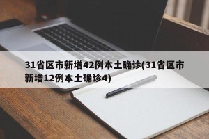 31省区市新增42例本土确诊(31省区市新增12例本土确诊4)