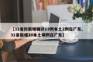 【31省份新增确诊19例本土2例在广东,31省新增20本土病例在广东】