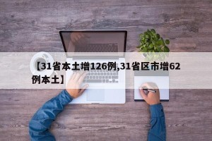【31省本土增126例,31省区市增62例本土】