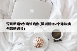 深圳新增9例确诊病例(深圳新增2个确诊病例最新通报)