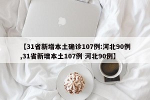 【31省新增本土确诊107例:河北90例,31省新增本土107例 河北90例】