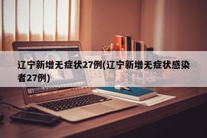 辽宁新增无症状27例(辽宁新增无症状感染者27例)