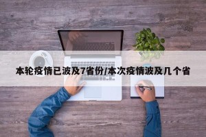 本轮疫情已波及7省份/本次疫情波及几个省
