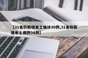【31省份新增本土确诊30例,31省份新增本土病例94例】