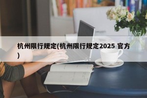 杭州限行规定(杭州限行规定2025 官方)