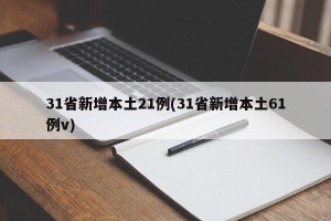 31省新增本土21例(31省新增本土61例v)