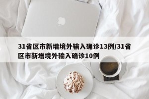 31省区市新增境外输入确诊13例/31省区市新增境外输入确诊10例