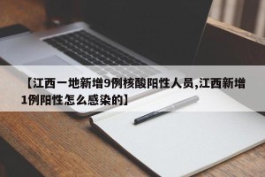 【江西一地新增9例核酸阳性人员,江西新增1例阳性怎么感染的】