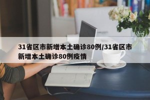 31省区市新增本土确诊80例/31省区市新增本土确诊80例疫情