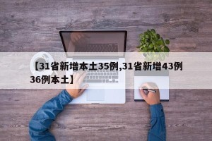 【31省新增本土35例,31省新增43例36例本土】