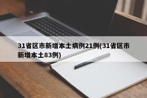 31省区市新增本土病例21例(31省区市新增本土83例)