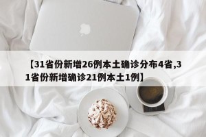 【31省份新增26例本土确诊分布4省,31省份新增确诊21例本土1例】