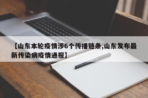 【山东本轮疫情涉6个传播链条,山东发布最新传染病疫情通报】