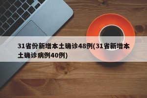 31省份新增本土确诊48例(31省新增本土确诊病例40例)