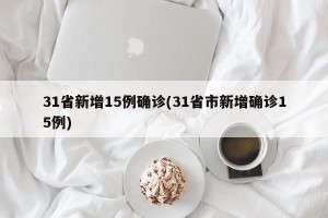 31省新增15例确诊(31省市新增确诊15例)
