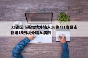 31省区市新增境外输入18例/31省区市新增15例境外输入病例