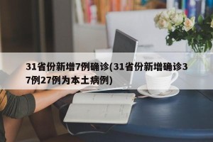 31省份新增7例确诊(31省份新增确诊37例27例为本土病例)