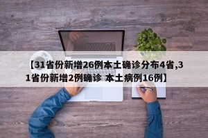 【31省份新增26例本土确诊分布4省,31省份新增2例确诊 本土病例16例】