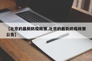 【北京的最新防疫政策,北京的最新防疫政策公告】