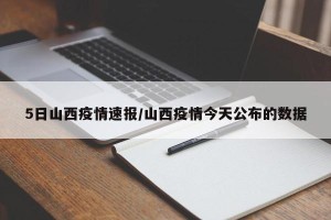 5日山西疫情速报/山西疫情今天公布的数据