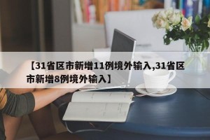 【31省区市新增11例境外输入,31省区市新增8例境外输入】