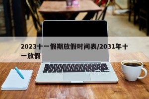 2023十一假期放假时间表/2031年十一放假