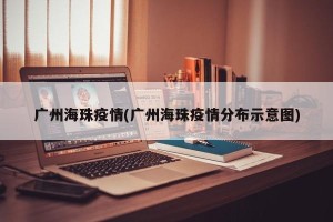 广州海珠疫情(广州海珠疫情分布示意图)