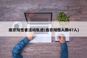 南京阳性者活动轨迹(南京阳性人数47人)