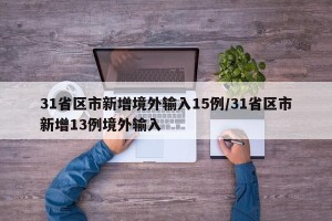 31省区市新增境外输入15例/31省区市新增13例境外输入