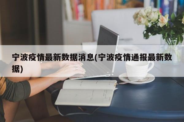 宁波疫情最新数据消息(宁波疫情通报最新数据)