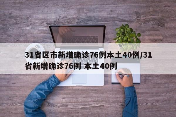 31省区市新增确诊76例本土40例/31省新增确诊76例 本土40例