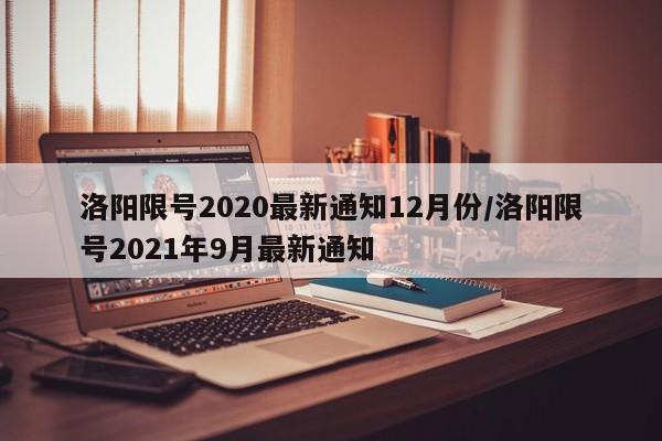 洛阳限号2020最新通知12月份/洛阳限号2021年9月最新通知