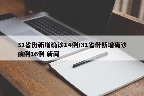 31省份新增确诊14例/31省份新增确诊病例16例 新闻