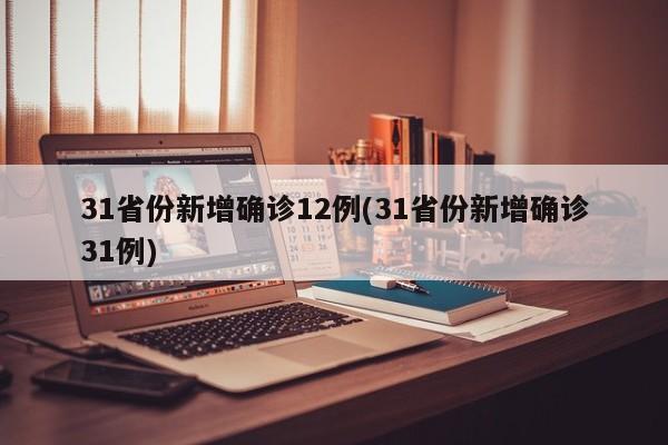 31省份新增确诊12例(31省份新增确诊31例)