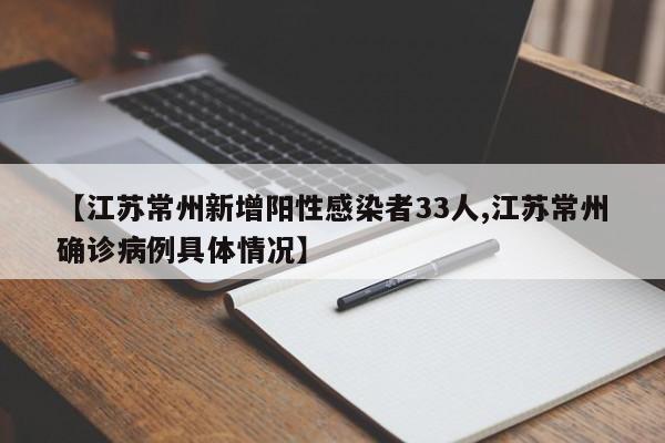 【江苏常州新增阳性感染者33人,江苏常州确诊病例具体情况】