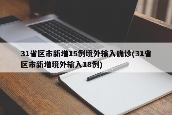 31省区市新增15例境外输入确诊(31省区市新增境外输入18例)