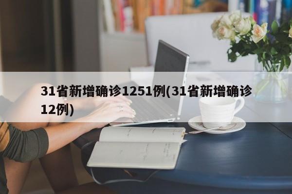31省新增确诊1251例(31省新增确诊12例)