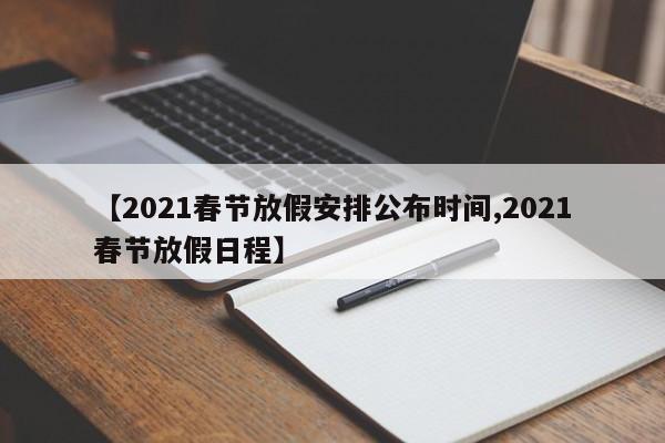 【2021春节放假安排公布时间,2021春节放假日程】