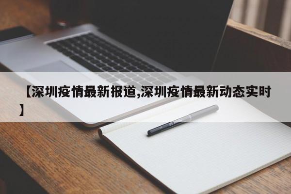 【深圳疫情最新报道,深圳疫情最新动态实时】