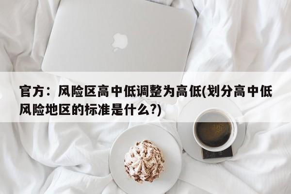官方:风险区高中低调整为高低(划分高中低风险地区的标准是什么?)