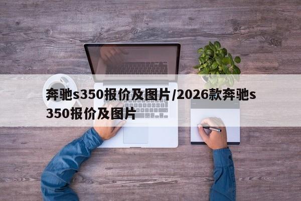 奔驰s350报价及图片/2026款奔驰s350报价及图片