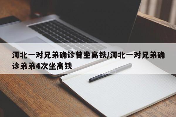河北一对兄弟确诊曾坐高铁/河北一对兄弟确诊弟弟4次坐高铁