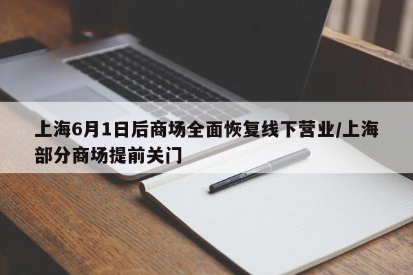 上海6月1日后商场全面恢复线下营业/上海部分商场提前关门