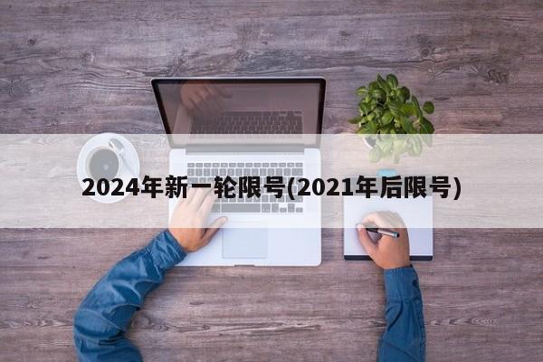 2024年新一轮限号(2021年后限号)