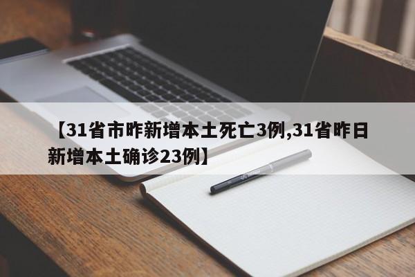 【31省市昨新增本土死亡3例,31省昨日新增本土确诊23例】