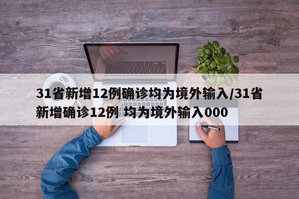 31省新增12例确诊均为境外输入/31省新增确诊12例 均为境外输入000