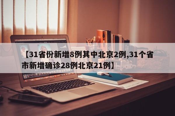 【31省份新增8例其中北京2例,31个省市新增确诊28例北京21例】